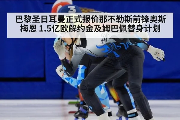 巴黎圣日耳曼正式报价那不勒斯前锋奥斯梅恩 1.5亿欧解约金及姆巴佩替身计划