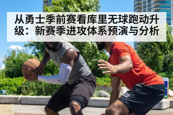从勇士季前赛看库里无球跑动升级：新赛季进攻体系预演与分析